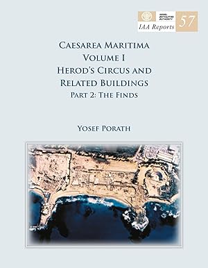 Caesarea Maritima Vol. 1. Herod s Circus and Related Buildings. Part 2: The Finds [IAA Reports 57]