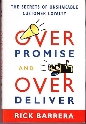 Over Promise and Over Deliver: The Secrets Lof Unshakable Customer Loyalty