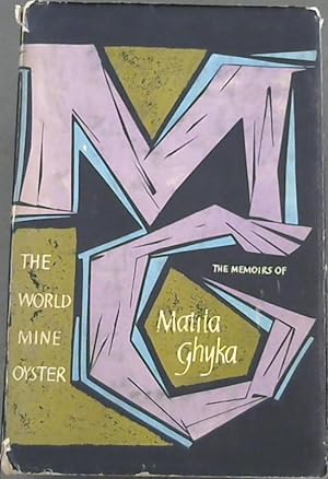 The World Mine Oyster : The Memoirs of Matila Ghyka, KCVO, MC