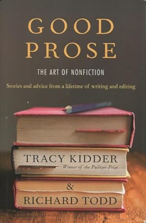 Good Prose: The Art Of Nonfiction: Stories and Advice from a Lifetime of Writing and Editing