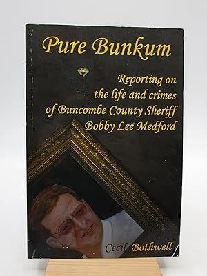 Pure Bunkum: Reporting on the life and crimes of Buncombe County Sheriff Bobby Lee Medford (Signed)