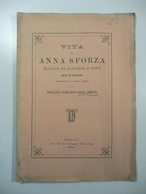 Vita di Anna Sforza moglie di Alfonso d'Este duca di Ferrara scritta nel 1500 da Giovanni Sabbadi...