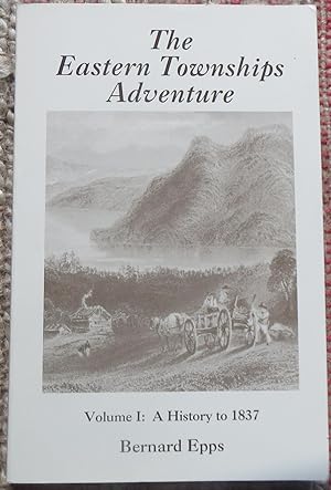 THE EASTERN TOWNSHIPS ADVENTURE VOL 1. TO 1837. Signed By Author.