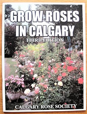 Grow Roses in Calgary. Third Edition