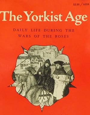 The Yorkist Age: Daily Life During The Wars of the Roses