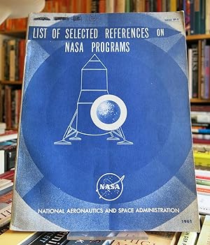LIST OF SELECTED REFERENCES ON NASA PROGRAMS, PREPARED FOR THE NATIONAL AERONAUTICS AND SPACE ADM...
