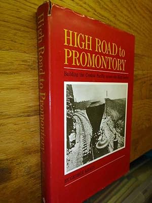 High Road to Promontory: Building the Central Pacific (Now the Southern Pacific) Across the High ...