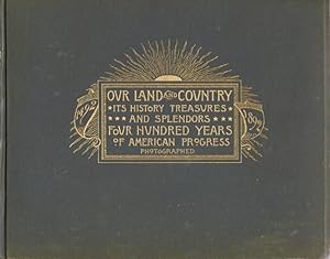 Our Land and Country: Life and History, Treasures and Splendors, From Plymouth Rock to the Golden...