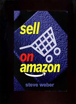 Sell on Amazon: a Guide to Amazon's Marketplace, Seller Central, and Fulfillment Bu Amazon Programs