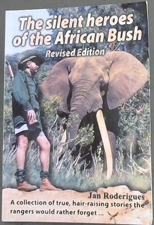 The Silent Heroes of the African Bush : A collection of true, hair-raising stories the rangers wo...