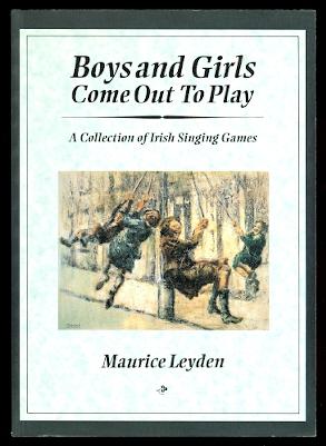 BOYS AND GIRLS COME OUT TO PLAY: A COLLECTION OF IRISH SINGING GAMES.