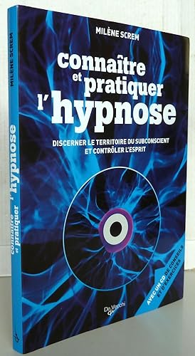 Connaître et pratiquer l'hypnose : Discerner le territoire du subconscient et contrôler l'esprit ...