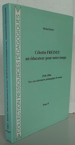 Célestin Freinet : Un éducateur pour notre temps Tome 2 1936-1966 Vers une alternative pédagogiqu...