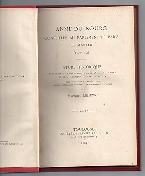 Anne du Bourg Conseiller au Parlement de Paris et Martyr (1520-1559). Etude Historique suivie de ...