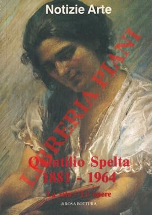 Quintilio Spelta 1881-1964. La vita - Le opere.