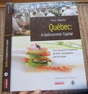 QUÉBEC: A Gastronomic Capital. From Portneuf to Charlevoix 30 Chefs, 60 Producers and 90 Recipes.