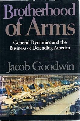 Brotherhood Of Arms: General Dynamics And The Business Of Defending America.