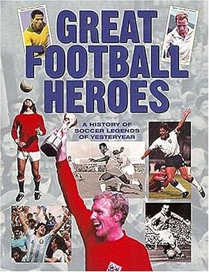 Great Football Heroes - A History of Soccer Legends of Yesteryear