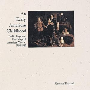 An Early American Childhood: Dolls, Toys and Playthings of American Youth, 1780-1880