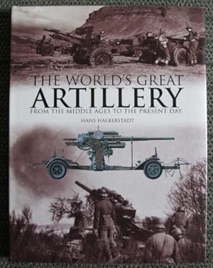 THE WORLD'S GREAT ARTILLERY: FROM THE MIDDLE AGES TO THE PRESENT DAY.