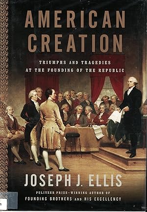 American Creation Triumphs and Tragedies At the Founding of the Republic