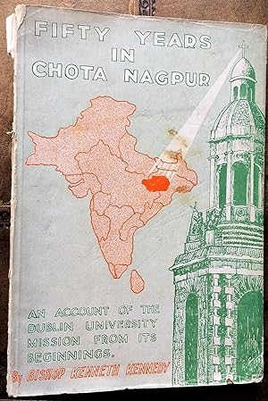 FIFTY YEARS IN CHOTA NAGPUR An account of the Dublin University mission to Chota Nagpur from its ...