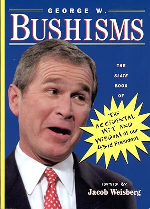 GEORGE W. BUSHISMS : The Slate Book of Accidental Wit and Wisdom of Our 43rd President