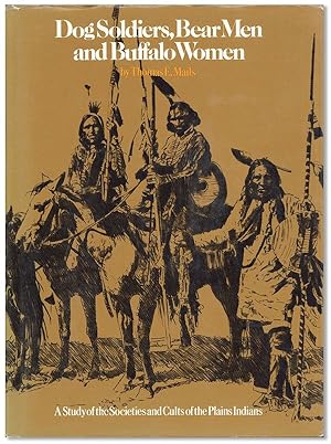 Dog Soldiers, Bear Men and Buffalo Women. A Study of the Societeis and Cults of the Plains Indians