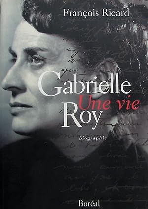 Gabrielle Roy, une vie : biographie