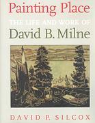 PAINTING PLACE : the life and work of David B. Milne, Signed Copy