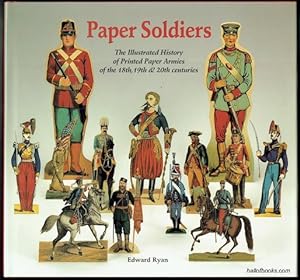 Paper Soldiers: The Illustrated History of Printed Paper Armies of the 18th, 19th & 20th centurie...