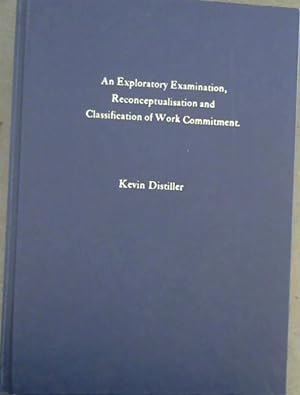 An Exploratory Examination, Reconceptualisation and Classification of Work Commitment - A dissert...