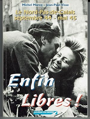 Le Nord-Pas-de-Calais, septembre 44 - mai 45. Enfin Libres !