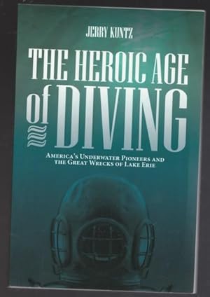 The Heroic Age of Diving: America's Underwater Pioneers and the Great Wrecks of Lake Erie -(SIGNED)-