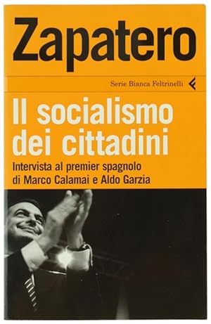 ZAPATERO - IL SOCIALISMO DEI CITTADINI. Intervista al premier spagnolo di Marco Calamai e Aldo Ga...