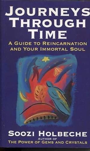 Journeys through time a guide to reincarnation and your immortal soul
