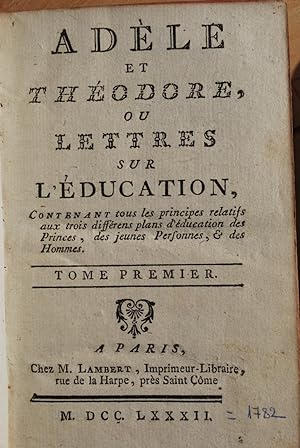Adèle et Théodore ou Lettres sur l'éducation. Contenant tout les rincipes relatifs aux trois diff...
