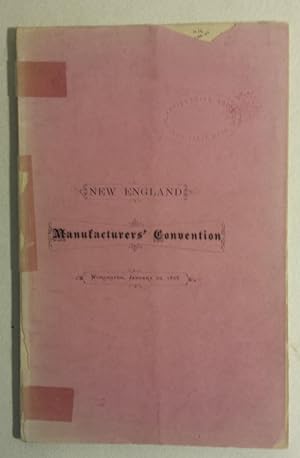 Proceedings of the New England Manufacturers' Convention held at Worcester, Mass., January 22, 1868.