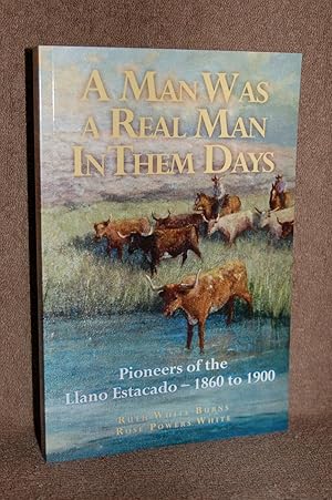 A Man Was A Real Man In Them Days; Pioneers of the Llano Estacado- 1860-1900