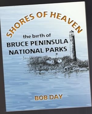 Shores of Heaven: The Birth of Bruce Peninsula National Parks -(SIGNED)-