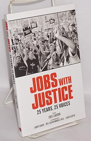 Jobs with justice, 25 years, 25 voices. With contributions by Larry Cohen, Rev. Clavin Morris, Sa...
