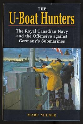 THE U-BOAT HUNTERS: THE ROYAL CANADIAN NAVY AND THE OFFENSIVE AGAINST GERMANY'S SUBMARINES.