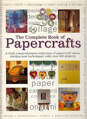 The Complete Book of Papercrafts: A Truly Comprehensive Collection of Papercrafts Ideas, Designs ...