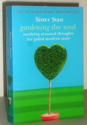 Gardening the Soul - Soothing Seasonal Thoughts for Jaded modern Souls