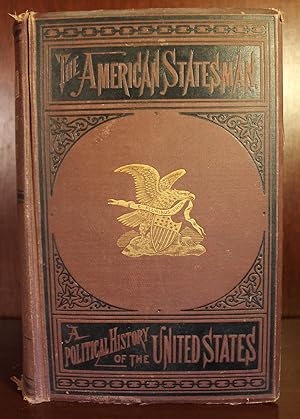 The American Statesman: a Political History, exhibiting the origin, nature and practical operatio...