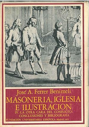 Masoneria, iglesia e ilustracion. Vol. IV - La ortra cara del conflicto. Conclusiones y bibliogra...