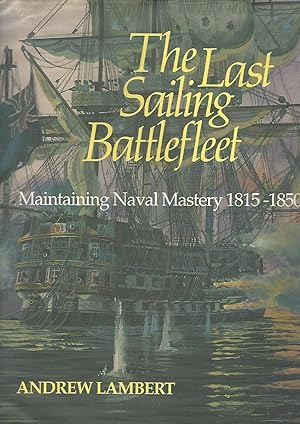 The Last Sailing Battlefleet: Maintaining Naval Mastery, 1815-50.
