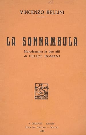 La Sonnambula. Melodramma in due atti di F. Romani. Musica di V. Bellini.
