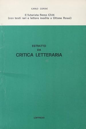Il futurista Remo Chiti. (Con testi rari e lettere inedite a Ottone Rosai). Estratto da Critica L...