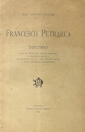 Francesco Petrarca. Discorso letto in Verona nel Salone Sanmicheli celebrandosi il sesto centenar...